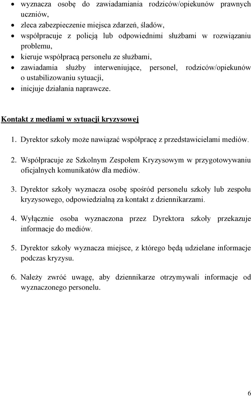 Dyrektor szkoły może nawiązać współpracę z przedstawicielami mediów. 2. Współpracuje ze Szkolnym Zespołem Kryzysowym w przygotowywaniu oficjalnych komunikatów dla mediów. 3.