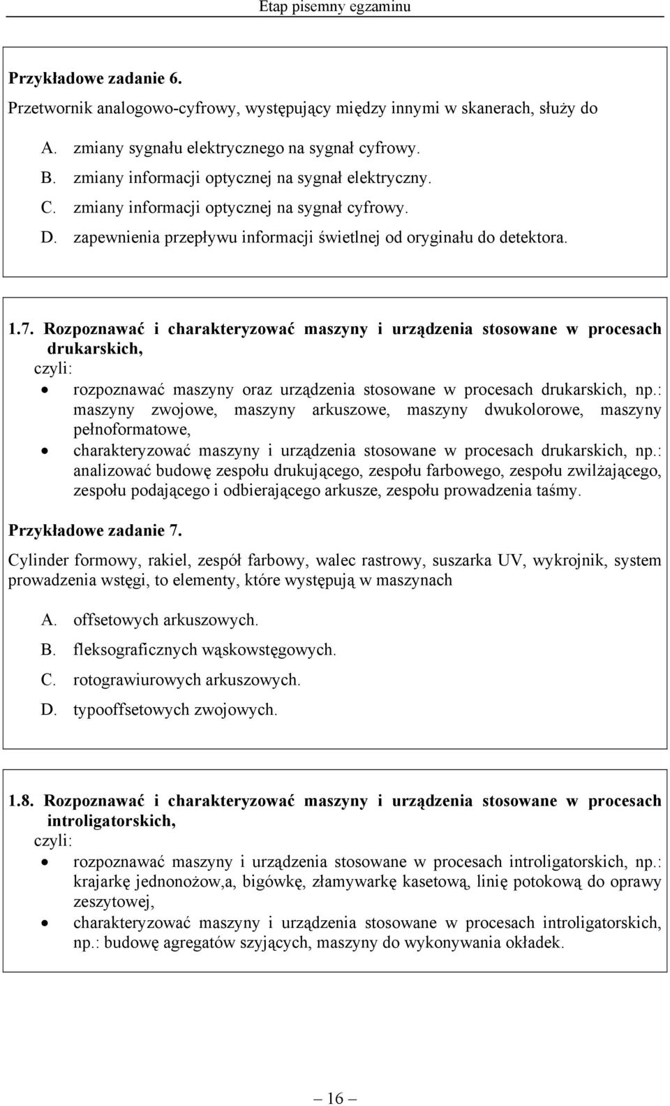 Rozpoznawać i charakteryzować maszyny i urządzenia stosowane w procesach drukarskich, rozpoznawać maszyny oraz urządzenia stosowane w procesach drukarskich, np.