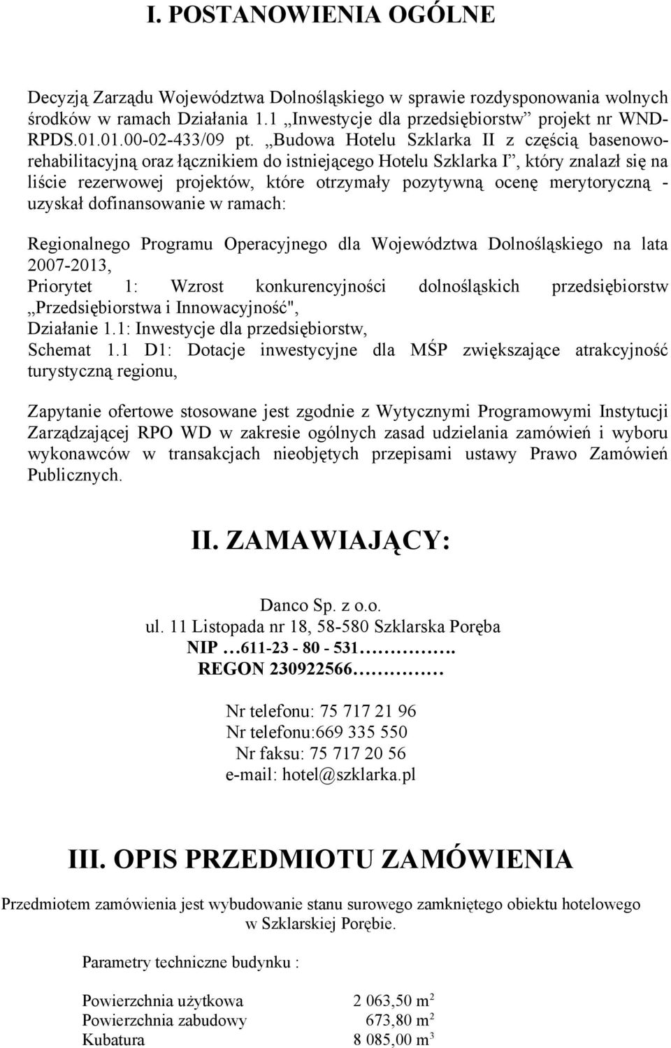 Budowa Hotelu Szklarka II z częścią basenoworehabilitacyjną oraz łącznikiem do istniejącego Hotelu Szklarka I, który znalazł się na liście rezerwowej projektów, które otrzymały pozytywną ocenę