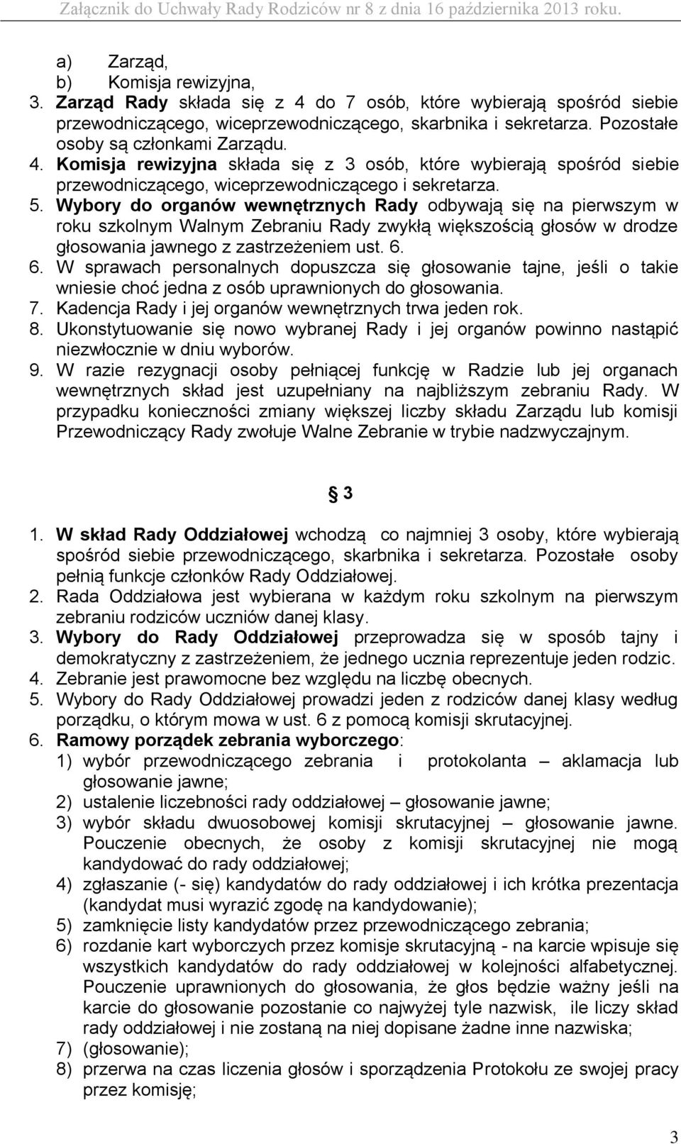 Wybory do organów wewnętrznych Rady odbywają się na pierwszym w roku szkolnym Walnym Zebraniu Rady zwykłą większością głosów w drodze głosowania jawnego z zastrzeżeniem ust. 6.