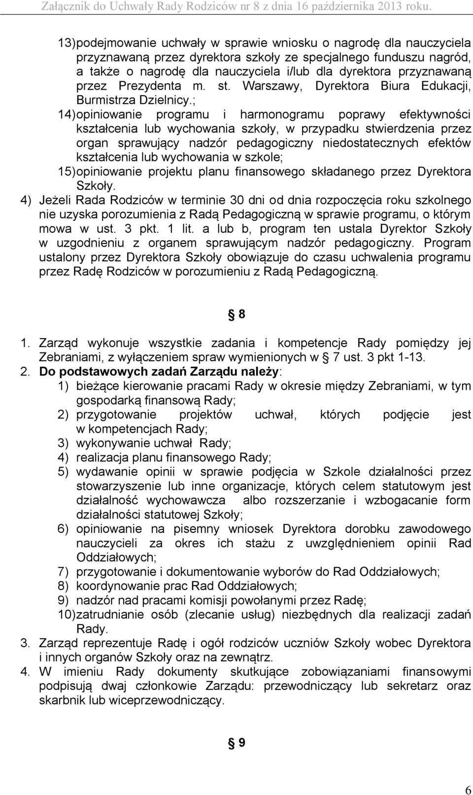 ; 14) opiniowanie programu i harmonogramu poprawy efektywności kształcenia lub wychowania szkoły, w przypadku stwierdzenia przez organ sprawujący nadzór pedagogiczny niedostatecznych efektów