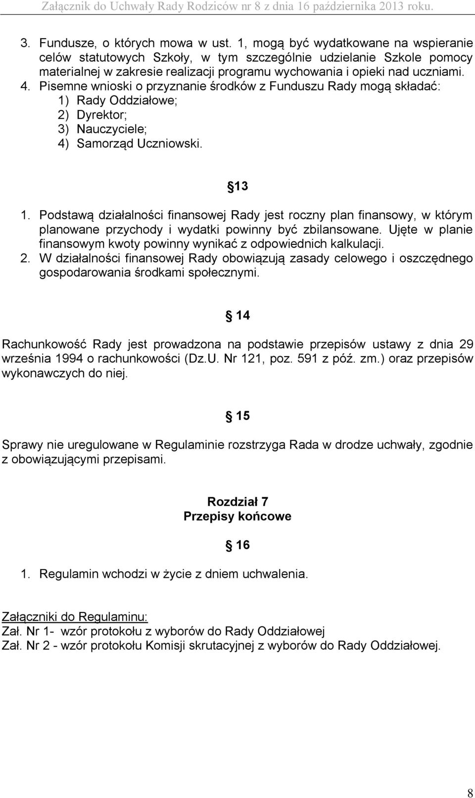 Pisemne wnioski o przyznanie środków z Funduszu Rady mogą składać: 1) Rady Oddziałowe; 2) Dyrektor; 3) Nauczyciele; 4) Samorząd Uczniowski. 13 1.