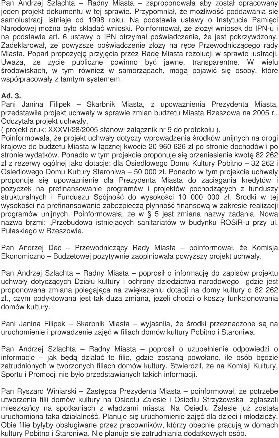 Zadeklarował, e powysze powiadczenie złoy na rce Przewodniczcego rady Miasta. Poparł propozycj przyjcia przez Rad Miasta rezolucji w sprawie lustracji.