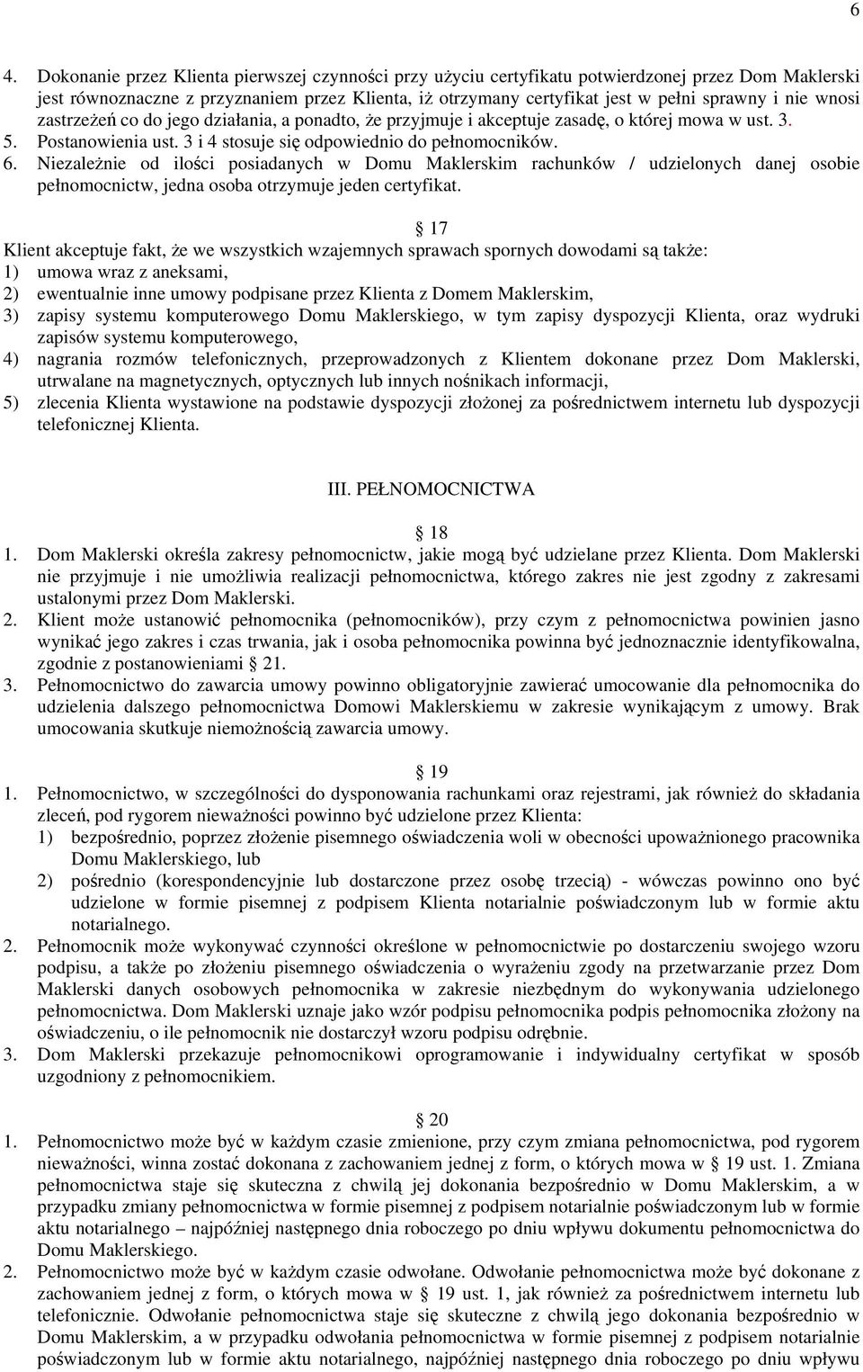 NiezaleŜnie od ilości posiadanych w Domu Maklerskim rachunków / udzielonych danej osobie pełnomocnictw, jedna osoba otrzymuje jeden certyfikat.