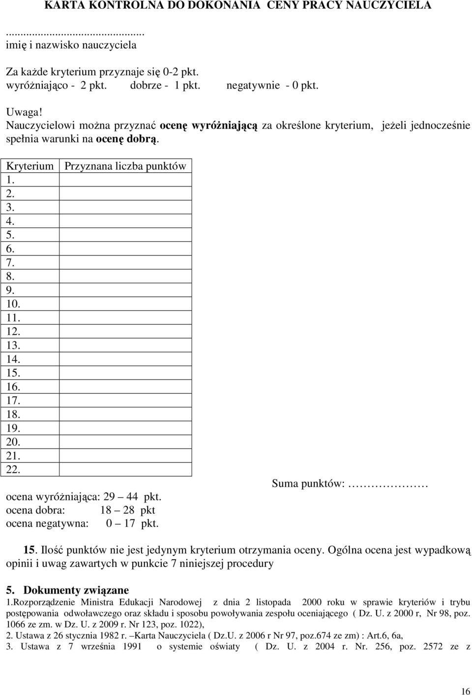 13. 14. 15. 16. 17. 18. 19. 20. 21. 22. ocena wyróżniająca: 29 44 pkt. ocena dobra: 18 28 pkt ocena negatywna: 0 17 pkt. Suma punktów: 15. Ilość punktów nie jest jedynym kryterium otrzymania oceny.