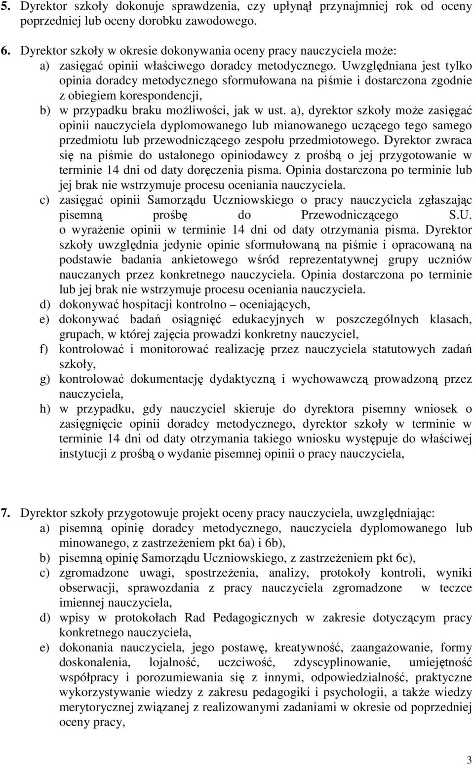Uwzględniana jest tylko opinia doradcy metodycznego sformułowana na piśmie i dostarczona zgodnie z obiegiem korespondencji, b) w przypadku braku możliwości, jak w ust.