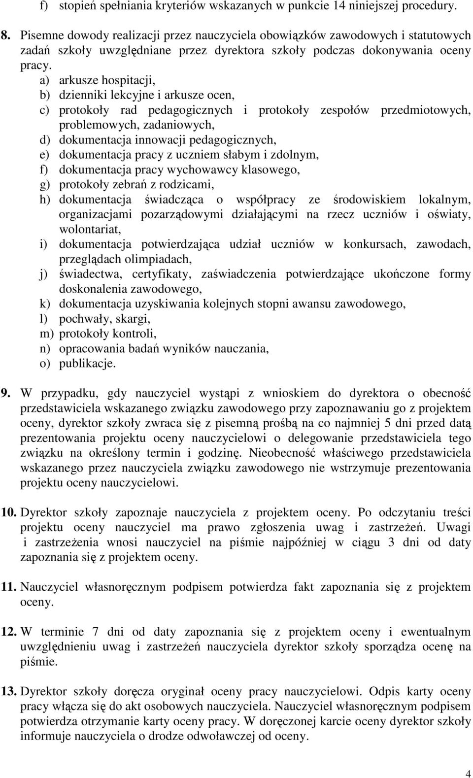 a) arkusze hospitacji, b) dzienniki lekcyjne i arkusze ocen, c) protokoły rad pedagogicznych i protokoły zespołów przedmiotowych, problemowych, zadaniowych, d) dokumentacja innowacji pedagogicznych,
