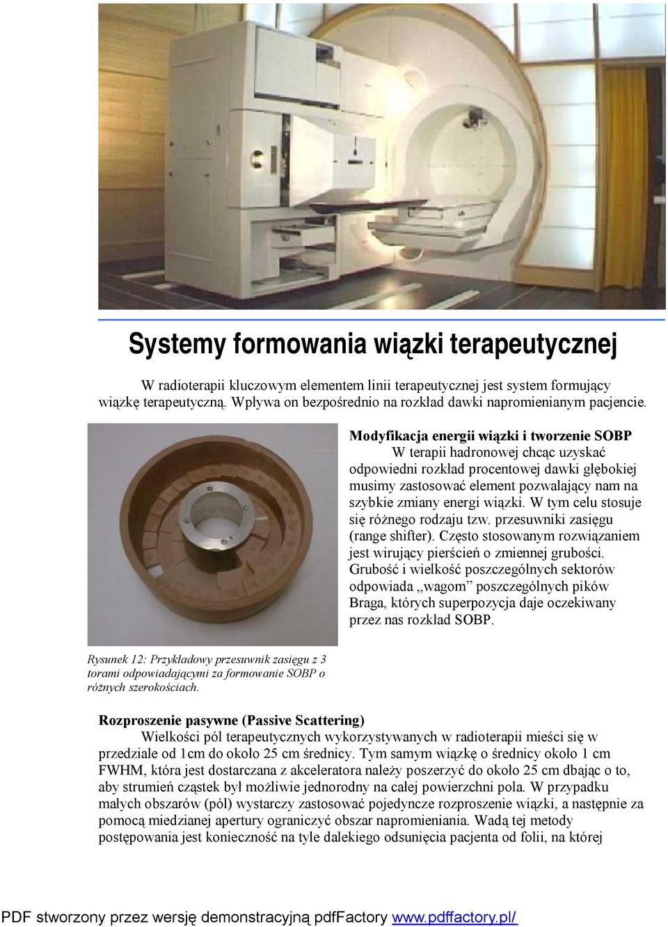 Modyfikacja energii wiązki i tworzenie SOBP W terapii hadronowej chcąc uzyskać odpowiedni rozkład procentowej dawki głębokiej musimy zastosować element pozwalający nam na szybkie zmiany energi wiązki.