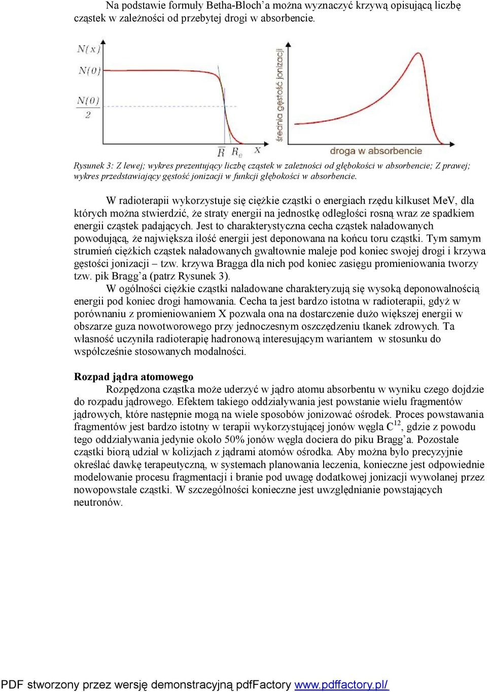 W radioterapii wykorzystuje się ciężkie cząstki o energiach rzędu kilkuset MeV, dla których można stwierdzić, że straty energii na jednostkę odległości rosną wraz ze spadkiem energii cząstek