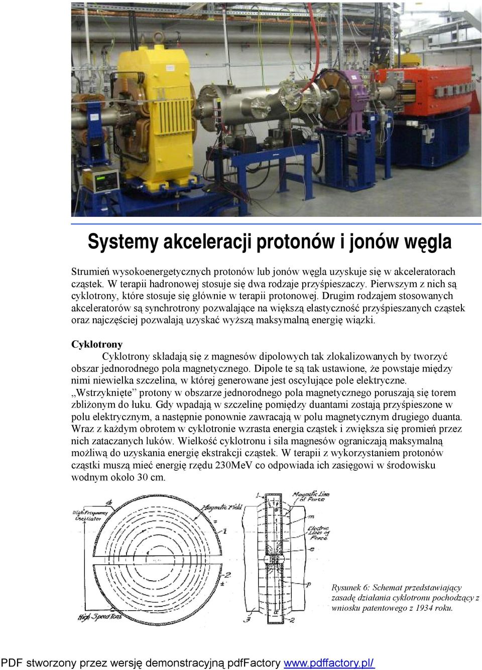 Drugim rodzajem stosowanych akceleratorów są synchrotrony pozwalające na większą elastyczność przyśpieszanych cząstek oraz najczęściej pozwalają uzyskać wyższą maksymalną energię wiązki.