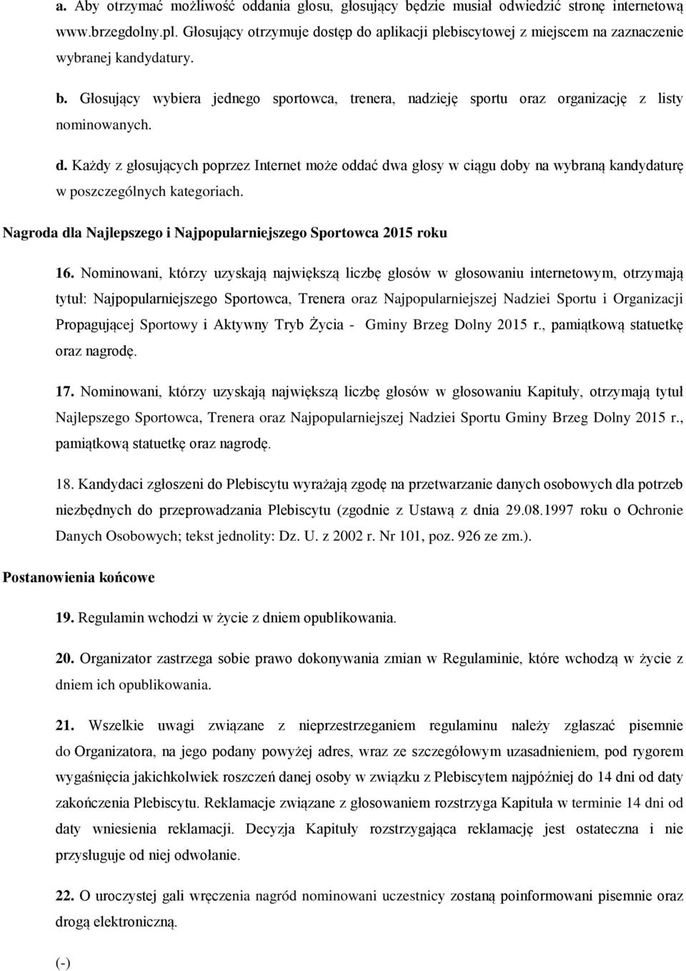 Głosujący wybiera jednego sportowca, trenera, nadzieję sportu oraz organizację z listy nominowanych. d.