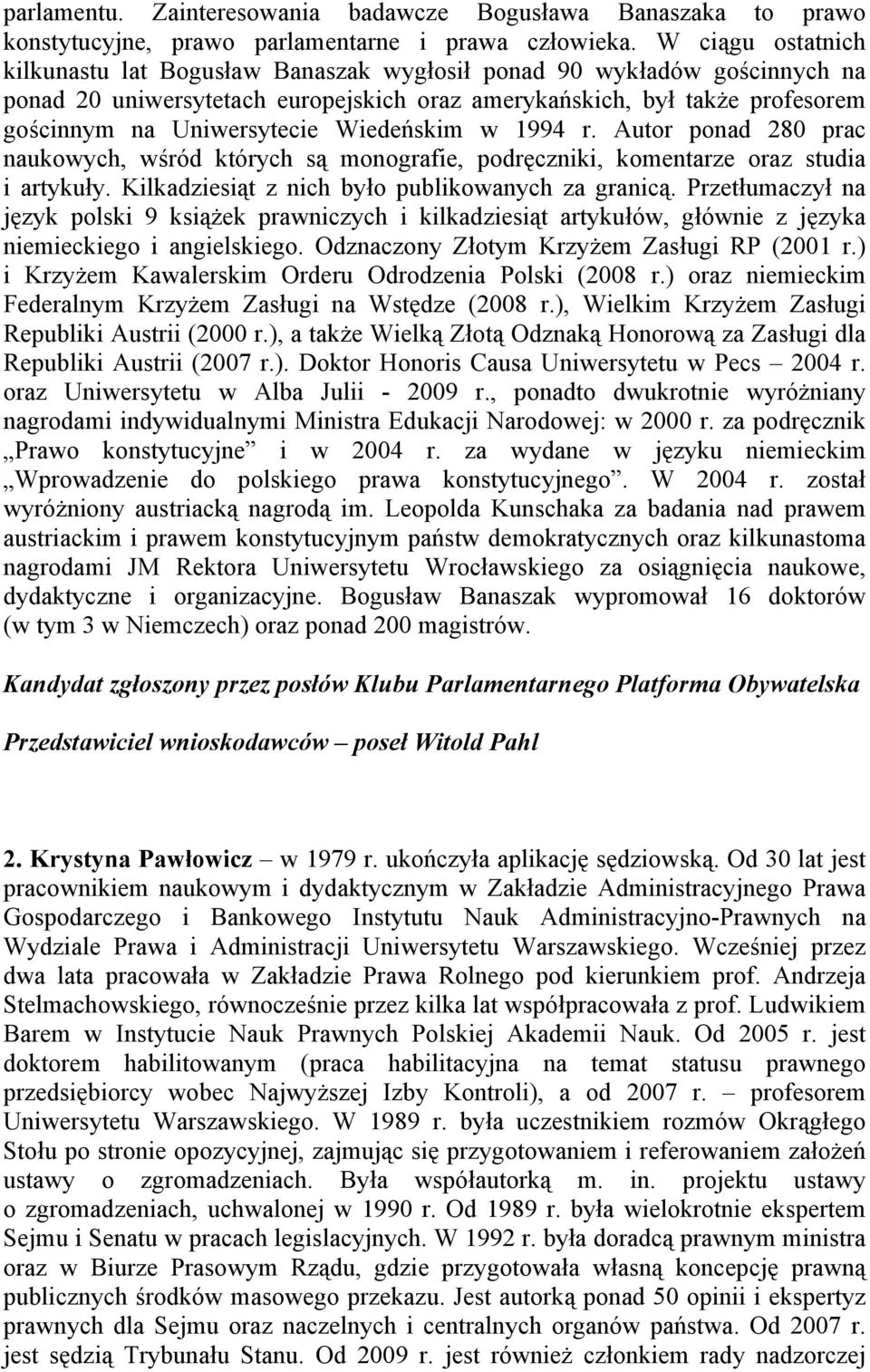 Wiedeńskim w 1994 r. Autor ponad 280 prac naukowych, wśród których są monografie, podręczniki, komentarze oraz studia i artykuły. Kilkadziesiąt z nich było publikowanych za granicą.