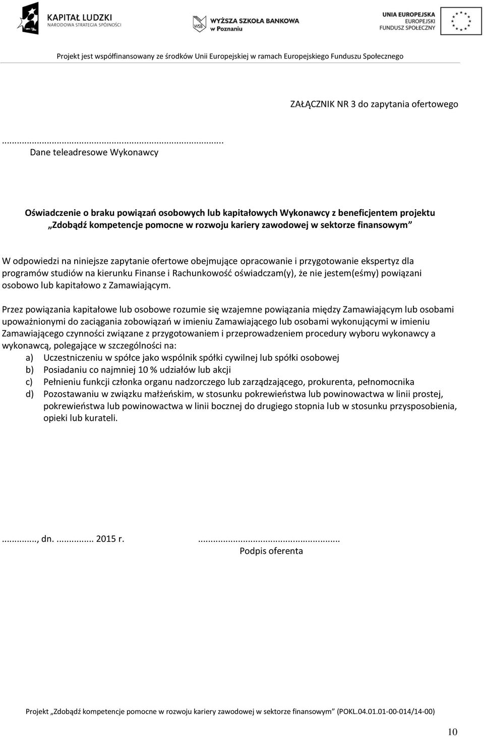 finansowym W odpowiedzi na niniejsze zapytanie ofertowe obejmujące opracowanie i przygotowanie ekspertyz dla programów studiów na kierunku Finanse i Rachunkowość oświadczam(y), że nie jestem(eśmy)