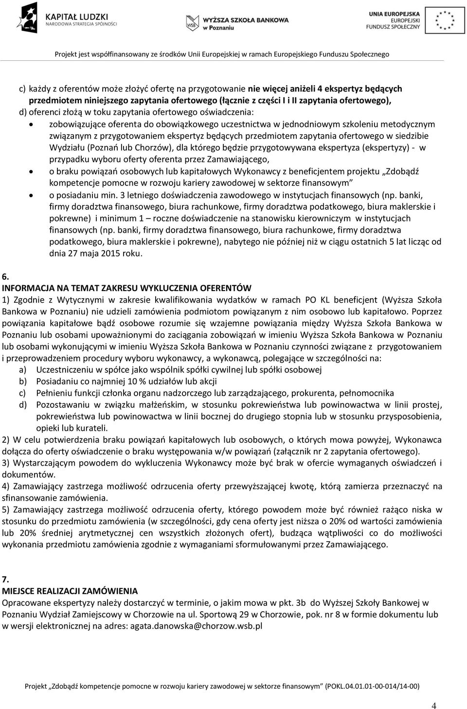 przedmiotem zapytania ofertowego w siedzibie Wydziału (Poznań lub Chorzów), dla którego będzie przygotowywana ekspertyza (ekspertyzy) - w przypadku wyboru oferty oferenta przez Zamawiającego, o braku