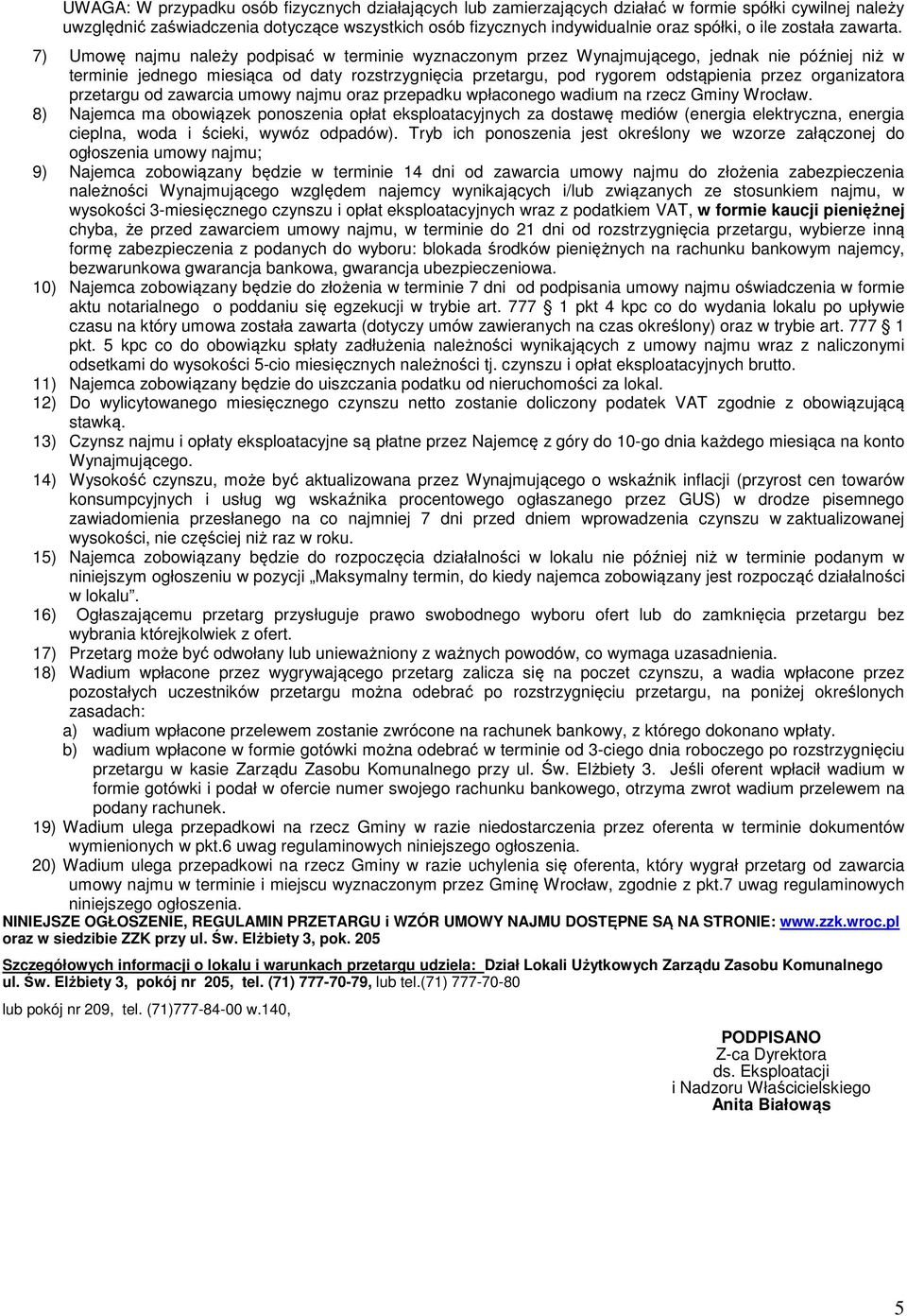 7) Umowę najmu należy podpisać w terminie wyznaczonym przez Wynajmującego, jednak nie później niż w terminie jednego miesiąca od daty rozstrzygnięcia przetargu, pod rygorem odstąpienia przez