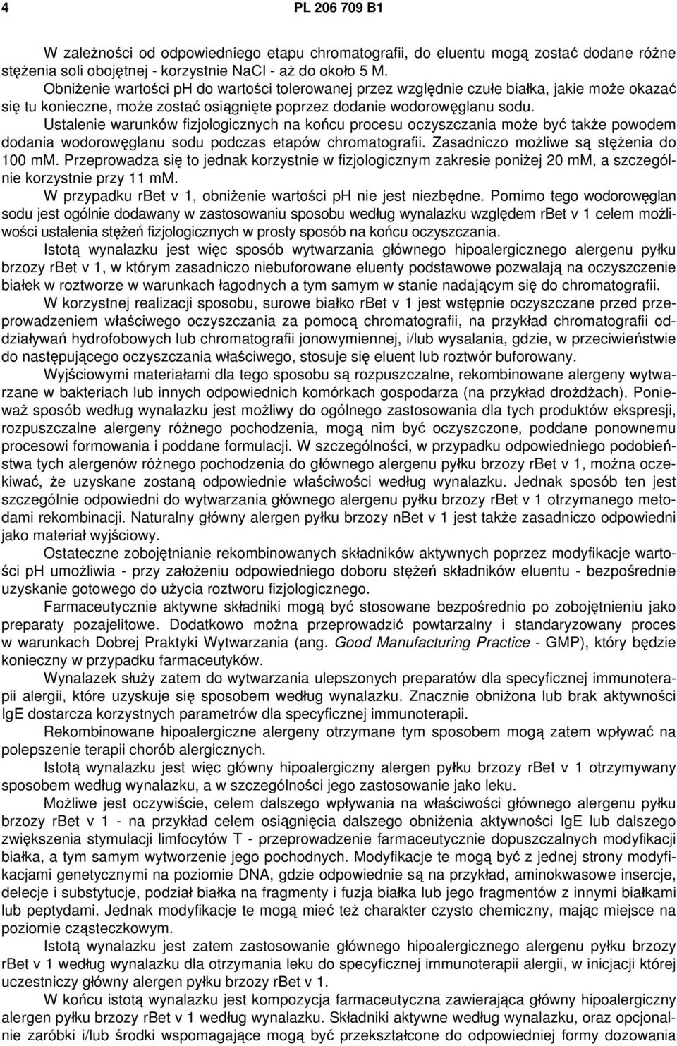 Ustalenie warunków fizjologicznych na końcu procesu oczyszczania może być także powodem dodania wodorowęglanu sodu podczas etapów chromatografii. Zasadniczo możliwe są stężenia do 100 mm.