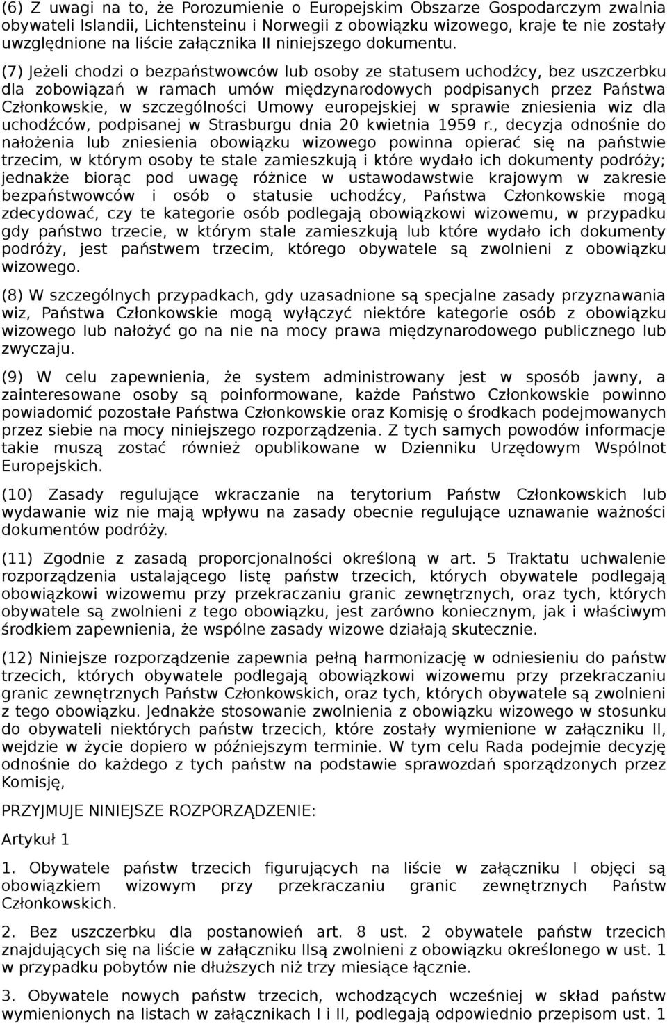 (7) Jeżeli chodzi o bezpaństwowców lub osoby ze statusem uchodźcy, bez uszczerbku dla zobowiązań w ramach umów międzynarodowych podpisanych przez Państwa Członkowskie, w szczególności Umowy