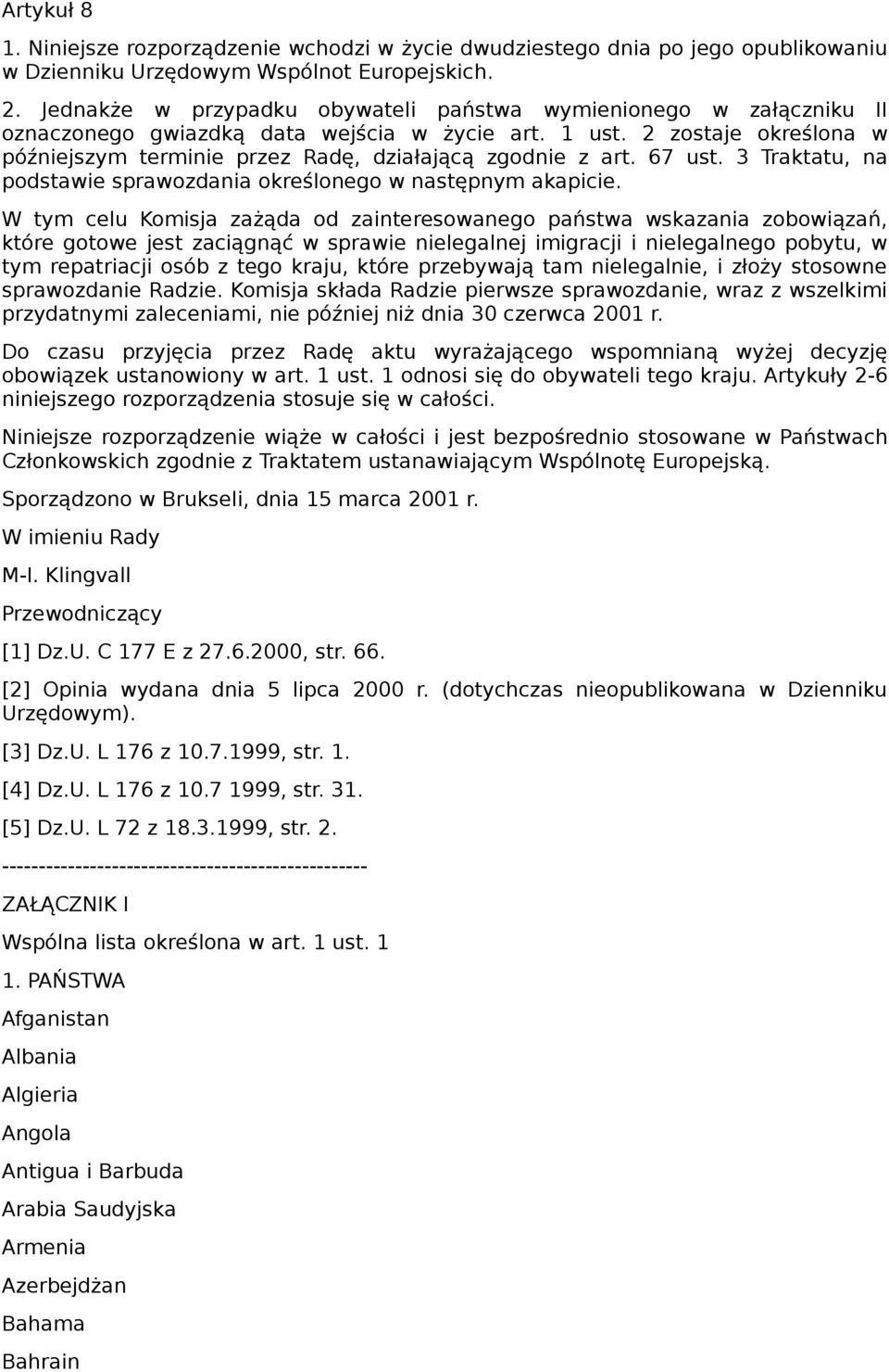 2 zostaje określona w późniejszym terminie przez Radę, działającą zgodnie z art. 67 ust. 3 Traktatu, na podstawie sprawozdania określonego w następnym akapicie.