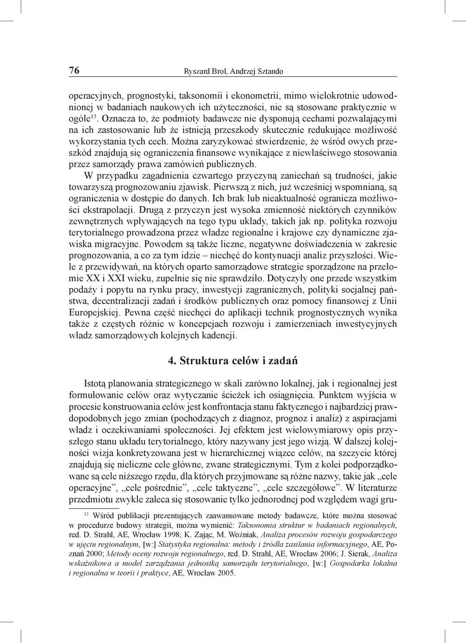 Można zaryzykować stwierdzenie, że wśród owych przeszkód znajdują się ograniczenia finansowe wynikające z niewłaściwego stosowania przez samorządy prawa zamówień publicznych.