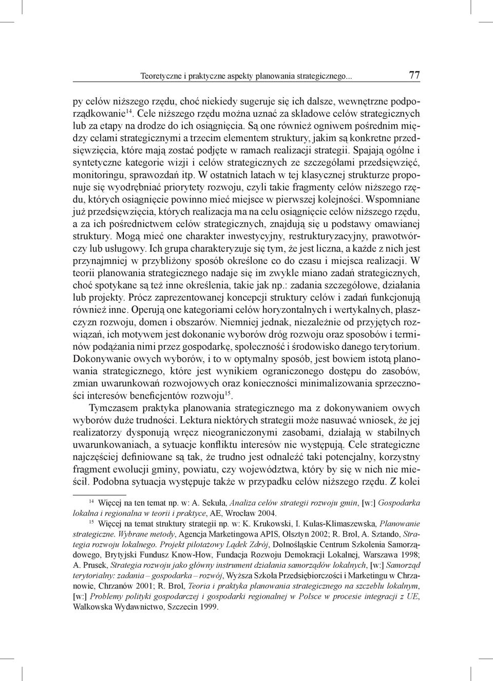 Są one również ogniwem pośrednim między celami strategicznymi a trzecim elementem struktury, jakim są konkretne przedsięwzięcia, które mają zostać podjęte w ramach realizacji strategii.