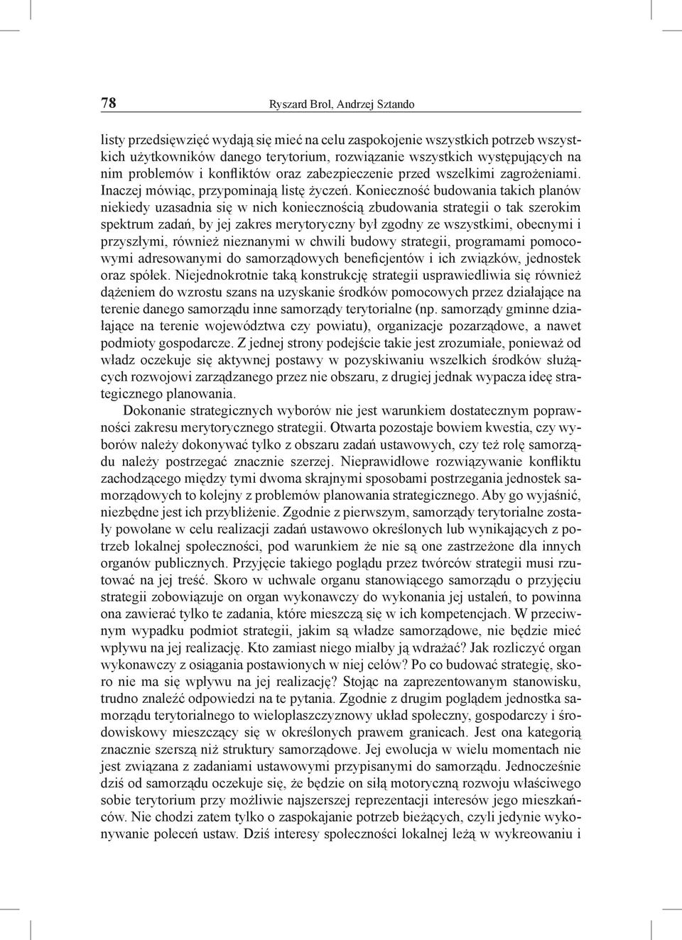 Konieczność budowania takich planów niekiedy uzasadnia się w nich koniecznością zbudowania strategii o tak szerokim spektrum zadań, by jej zakres merytoryczny był zgodny ze wszystkimi, obecnymi i