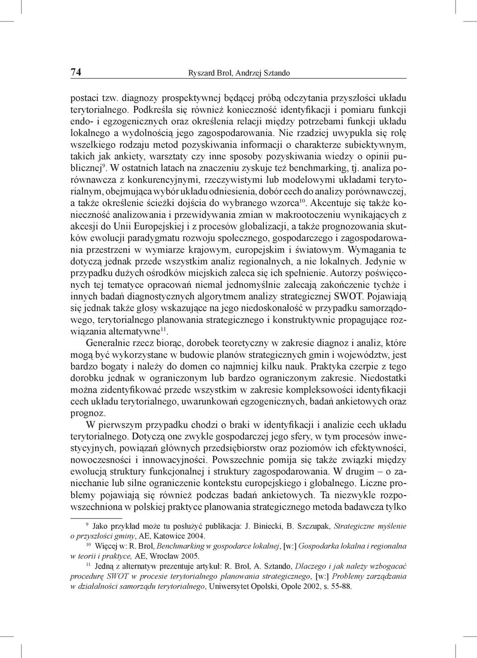 Nie rzadziej uwypukla się rolę wszelkiego rodzaju metod pozyskiwania informacji o charakterze subiektywnym, takich jak ankiety, warsztaty czy inne sposoby pozyskiwania wiedzy o opinii publicznej 9.