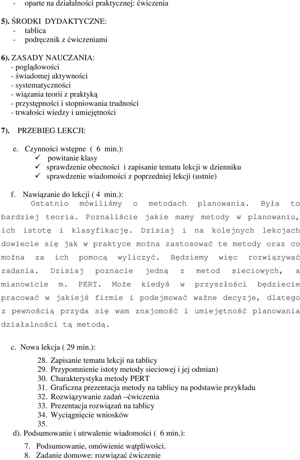 Czynności wstępne ( 6 min.): powitanie klasy sprawdzenie obecności i zapisanie tematu lekcji w dzienniku sprawdzenie wiadomości z poprzedniej lekcji (ustnie) f. Nawiązanie do lekcji ( 4 min.