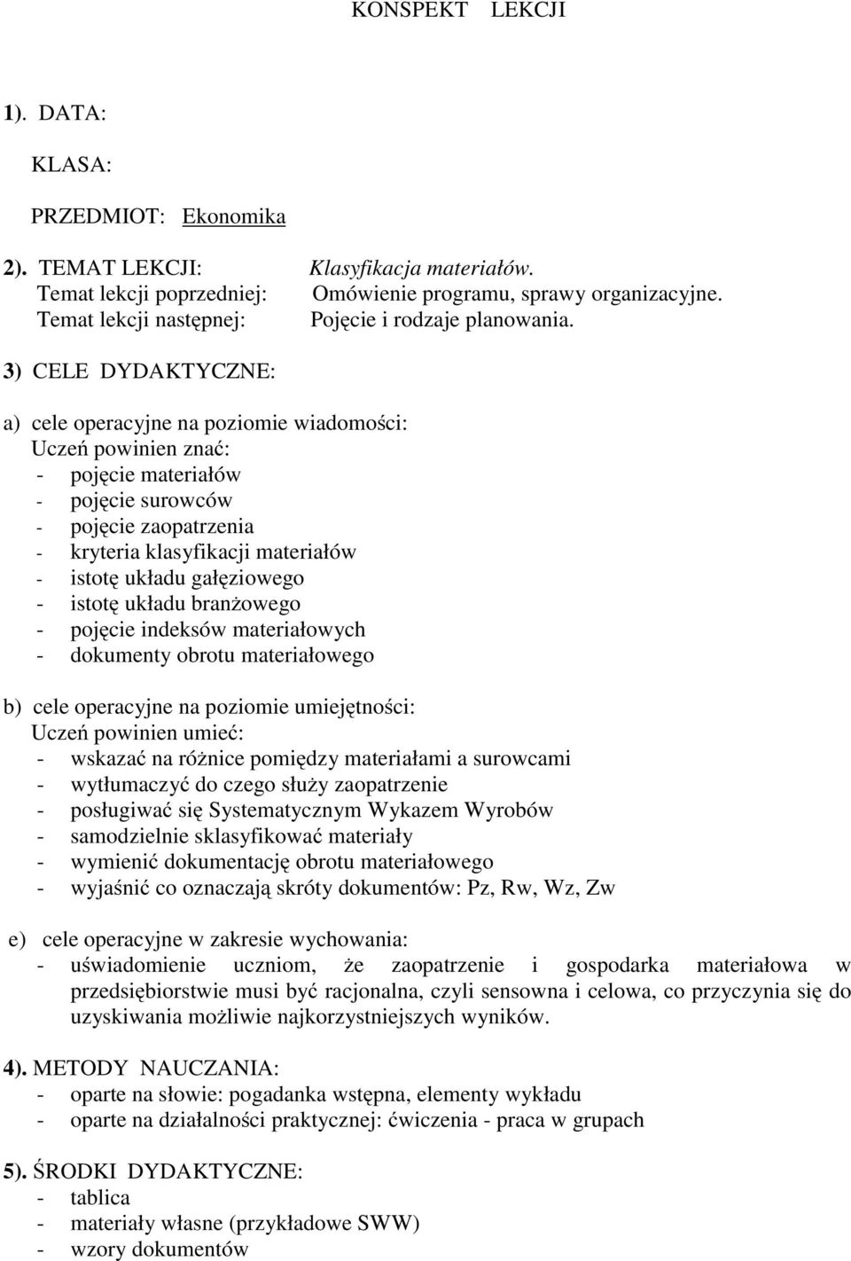 3) CELE DYDAKTYCZNE: a) cele operacyjne na poziomie wiadomości: Uczeń powinien znać: - pojęcie materiałów - pojęcie surowców - pojęcie zaopatrzenia - kryteria klasyfikacji materiałów - istotę układu