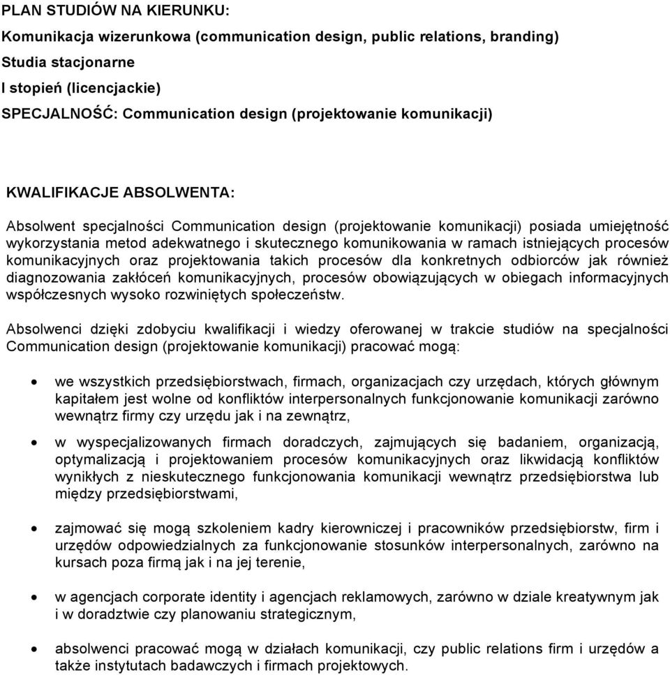istniejących procesów komunikacyjnych oraz projektowania takich procesów dla konkretnych odbiorców jak również diagnozowania zakłóceń komunikacyjnych, procesów obowiązujących w obiegach