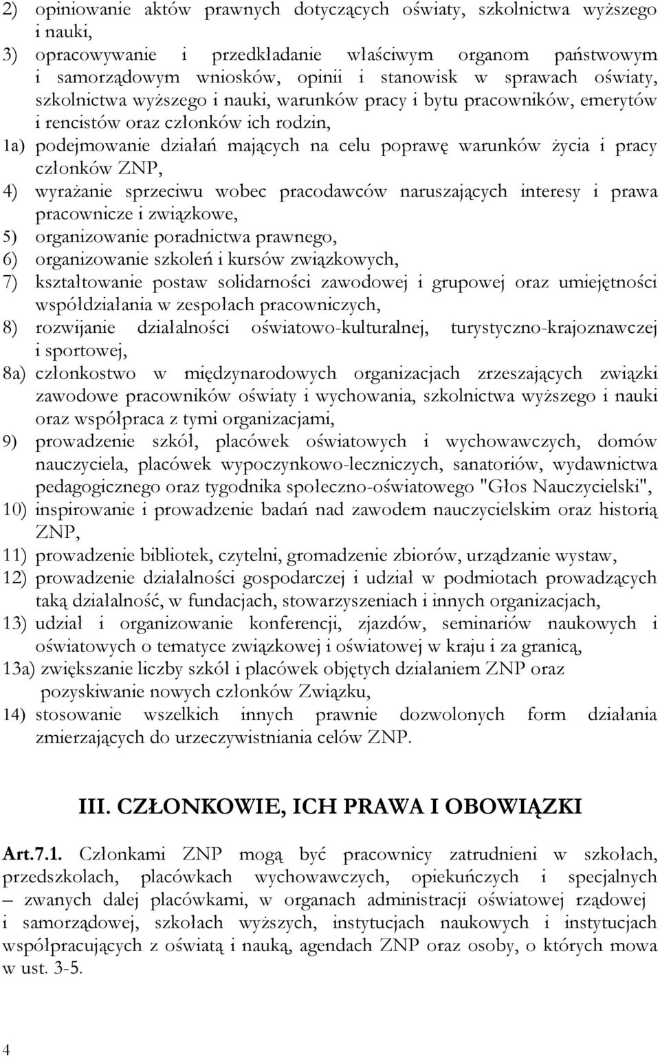 członków ZNP, 4) wyrażanie sprzeciwu wobec pracodawców naruszających interesy i prawa pracownicze i związkowe, 5) organizowanie poradnictwa prawnego, 6) organizowanie szkoleń i kursów związkowych, 7)