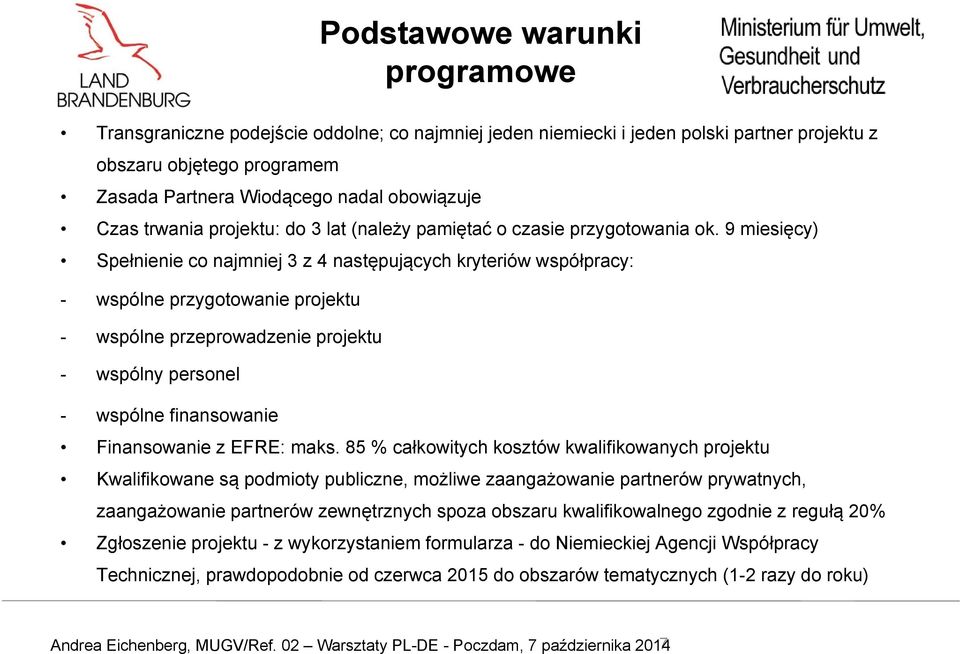 9 miesięcy) Spełnienie co najmniej 3 z 4 następujących kryteriów współpracy: - wspólne przygotowanie projektu - wspólne przeprowadzenie projektu - wspólny personel - wspólne finansowanie Finansowanie