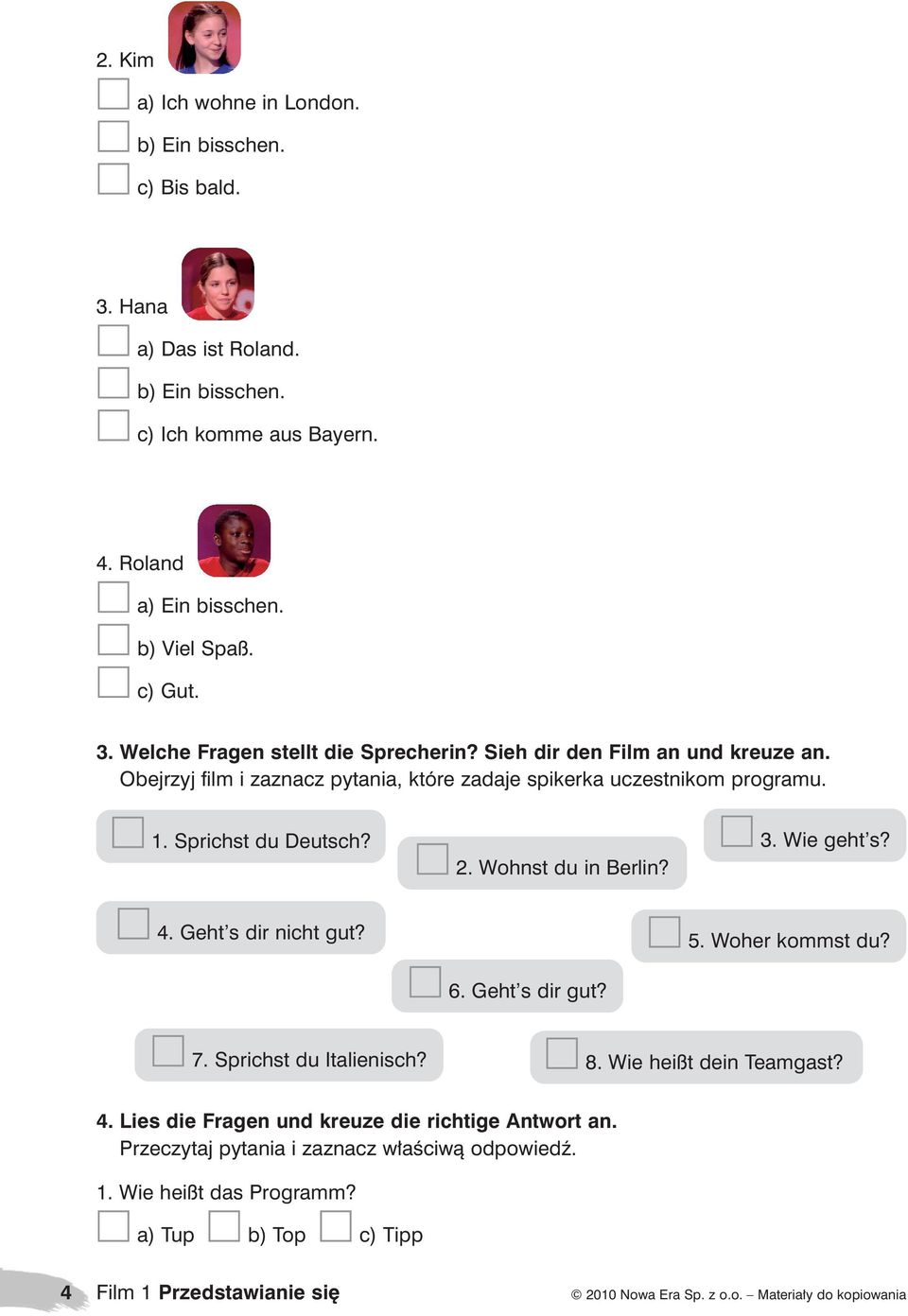 Geht s dir nicht gut? 6. Geht s dir gut? 5. Woher kommst du? 7. Sprichst du Italienisch? 8. Wie heißt dein Teamgast? 4. Lies die Fragen und kreuze die richtige Antwort an.