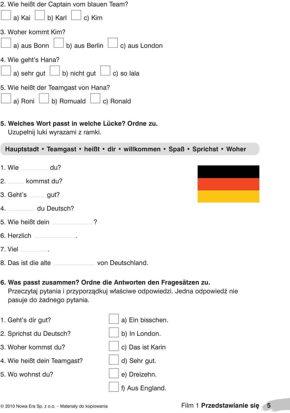 Hauptstadt Teamgast heißt dir willkommen Spaß Sprichst Woher 1. Wie du? 2. kommst du? 3. Geht s gut? 4. du Deutsch? 5. Wie heißt dein? 6. Herzlich. 7. Viel. 8. Das ist die alte von Deutschland. 6. Was passt zusammen?