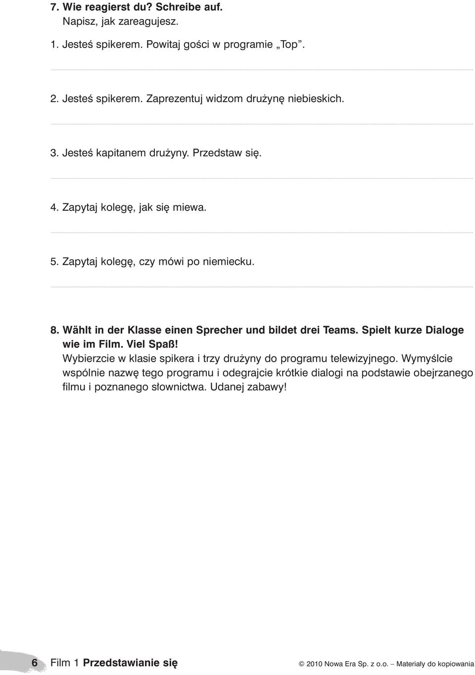 Wählt in der Klasse einen Sprecher und bildet drei Teams. Spielt kurze Dialoge wie im Film. Viel Spaß!