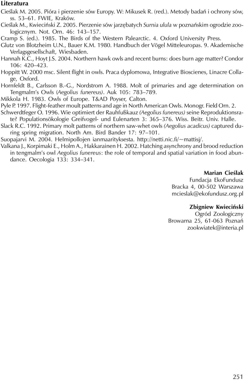 Akademische Verlagsgesellschaft, Wiesbaden. Hannah K.C., Hoyt J.S. 2004. Northern hawk owls and recent burns: does burn age matter? Condor 106: 420 423. Hoppitt W. 2000 msc. Silent flight in owls.