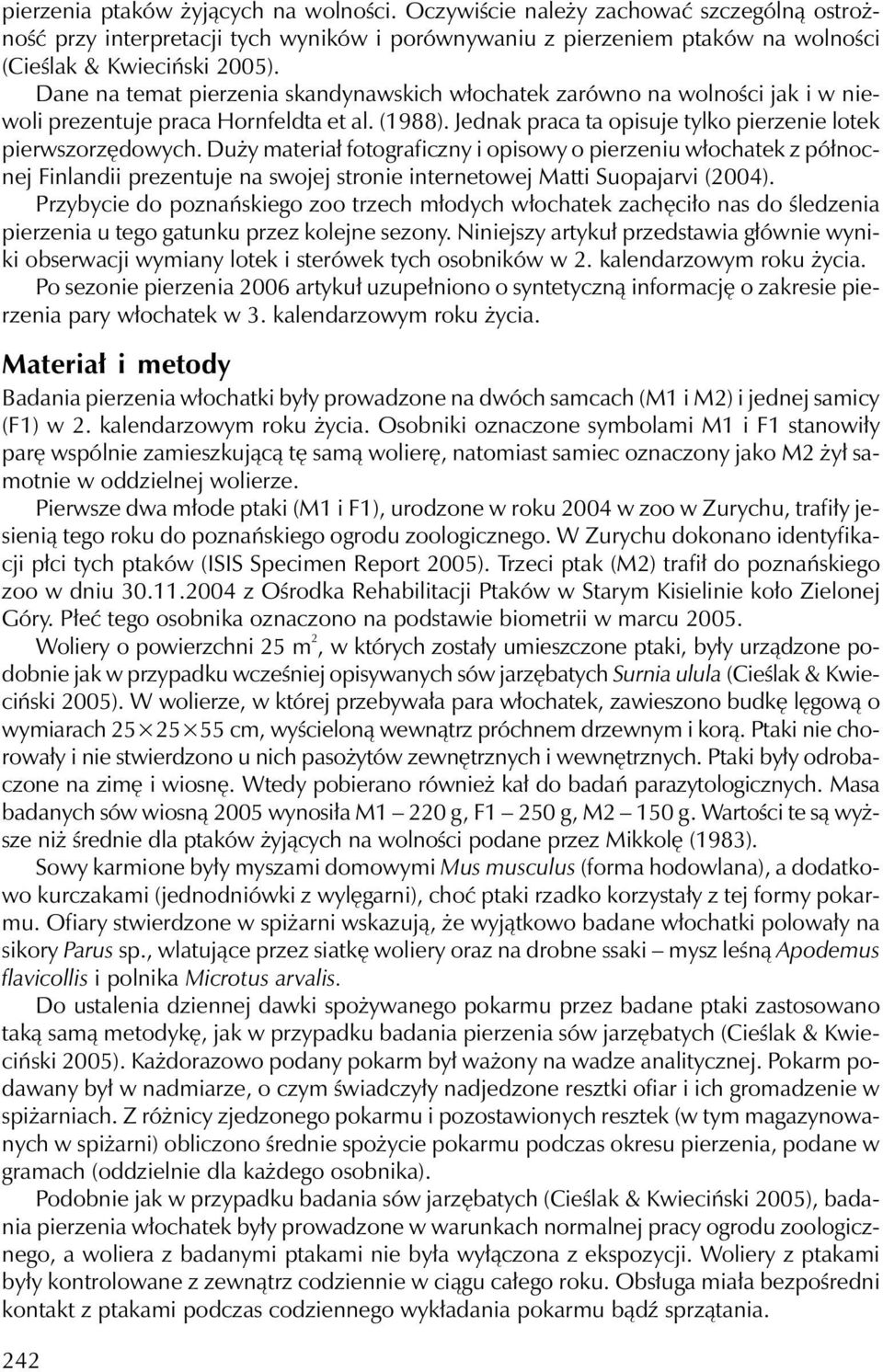 Duży materiał fotograficzny i opisowy o pierzeniu włochatek z północnej Finlandii prezentuje na swojej stronie internetowej Matti Suopajarvi (2004).