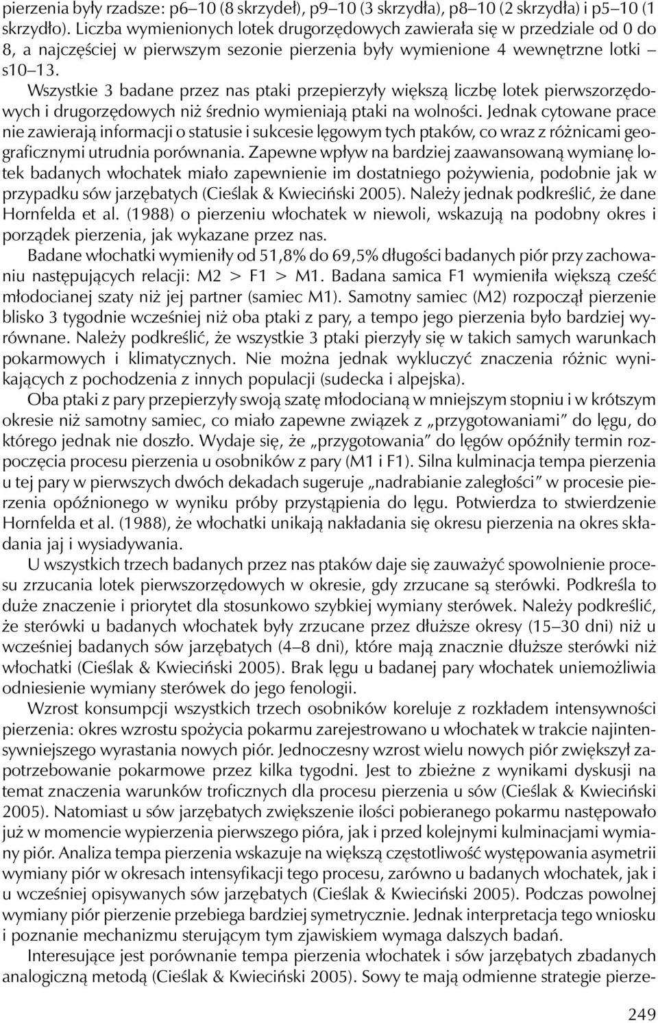 Wszystkie 3 badane przez nas ptaki przepierzyły większą liczbę lotek pierwszorzędowych i drugorzędowych niż średnio wymieniają ptaki na wolności.