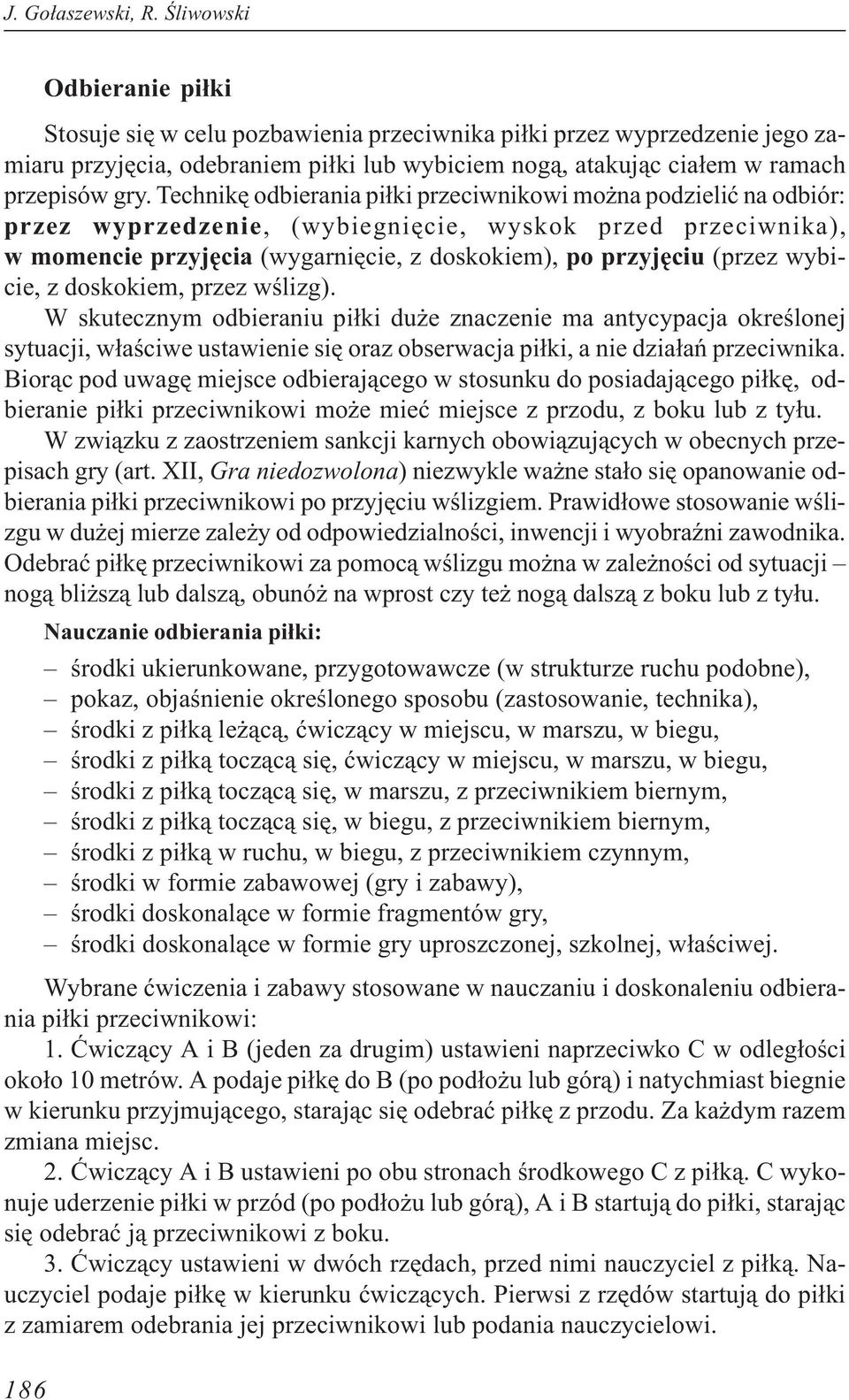 Technikê odbierania pi³ki przeciwnikowi mo na podzieliæ na odbiór: przez wyprzedzenie, (wybiegniêcie, wyskok przed przeciwnika), w momencie przyjêcia (wygarniêcie, z doskokiem), po przyjêciu (przez