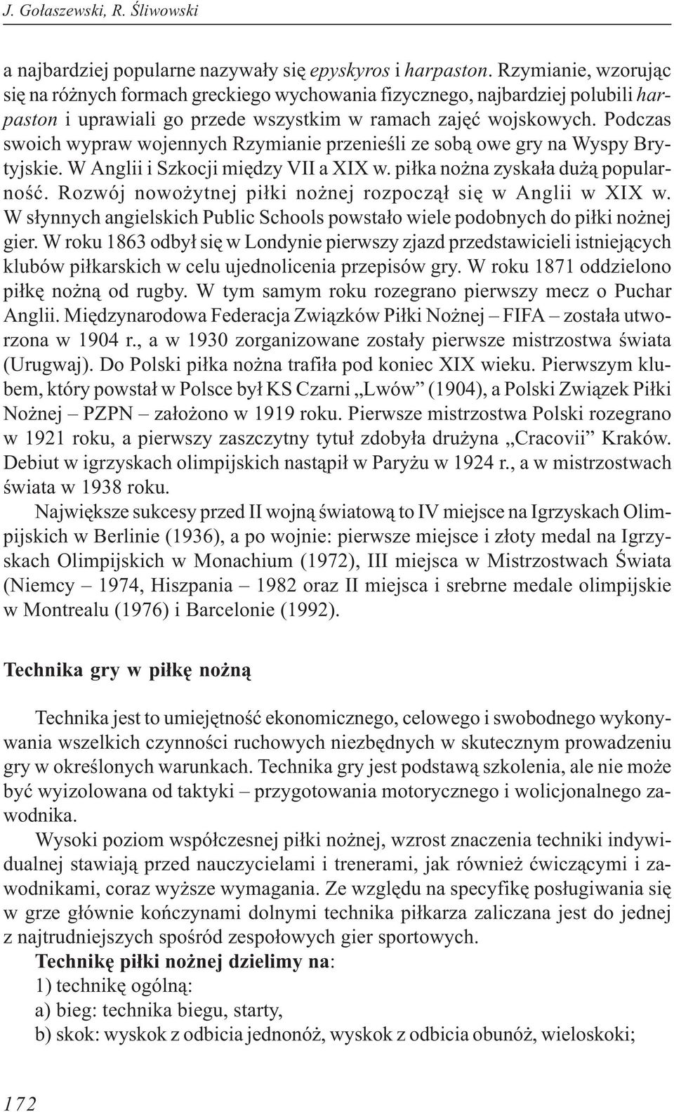 Podczas swoich wypraw wojennych Rzymianie przenieœli ze sob¹ owe gry na Wyspy Brytyjskie. W Anglii i Szkocji miêdzy VII a XIX w. pi³ka no na zyska³a du ¹ popularnoœæ.