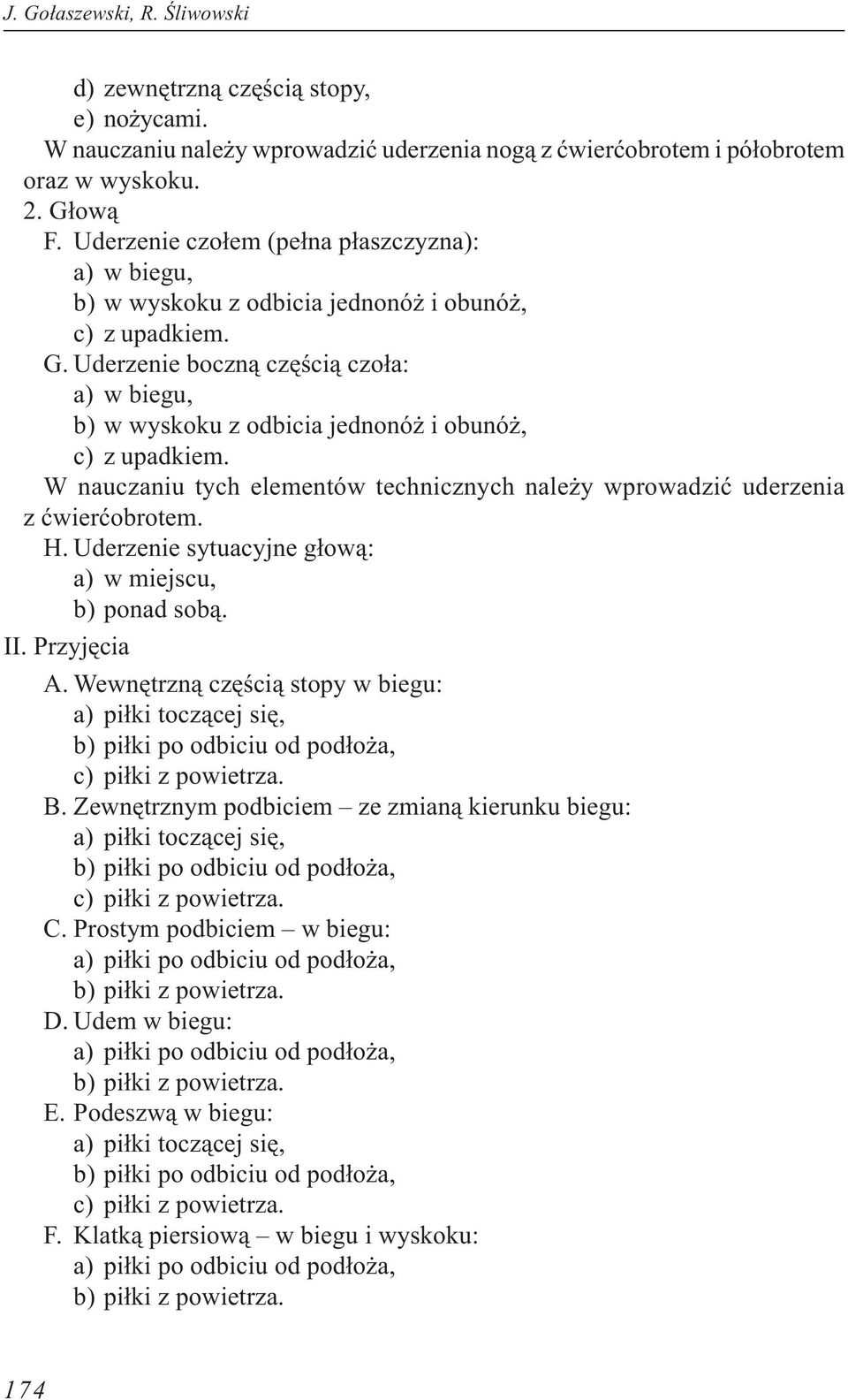 Uderzenie boczn¹ czêœci¹ czo³a: a) w biegu, b) w wyskoku z odbicia jednonó i obunó, c) z upadkiem. W nauczaniu tych elementów technicznych nale y wprowadziæ uderzenia z æwieræobrotem. H.