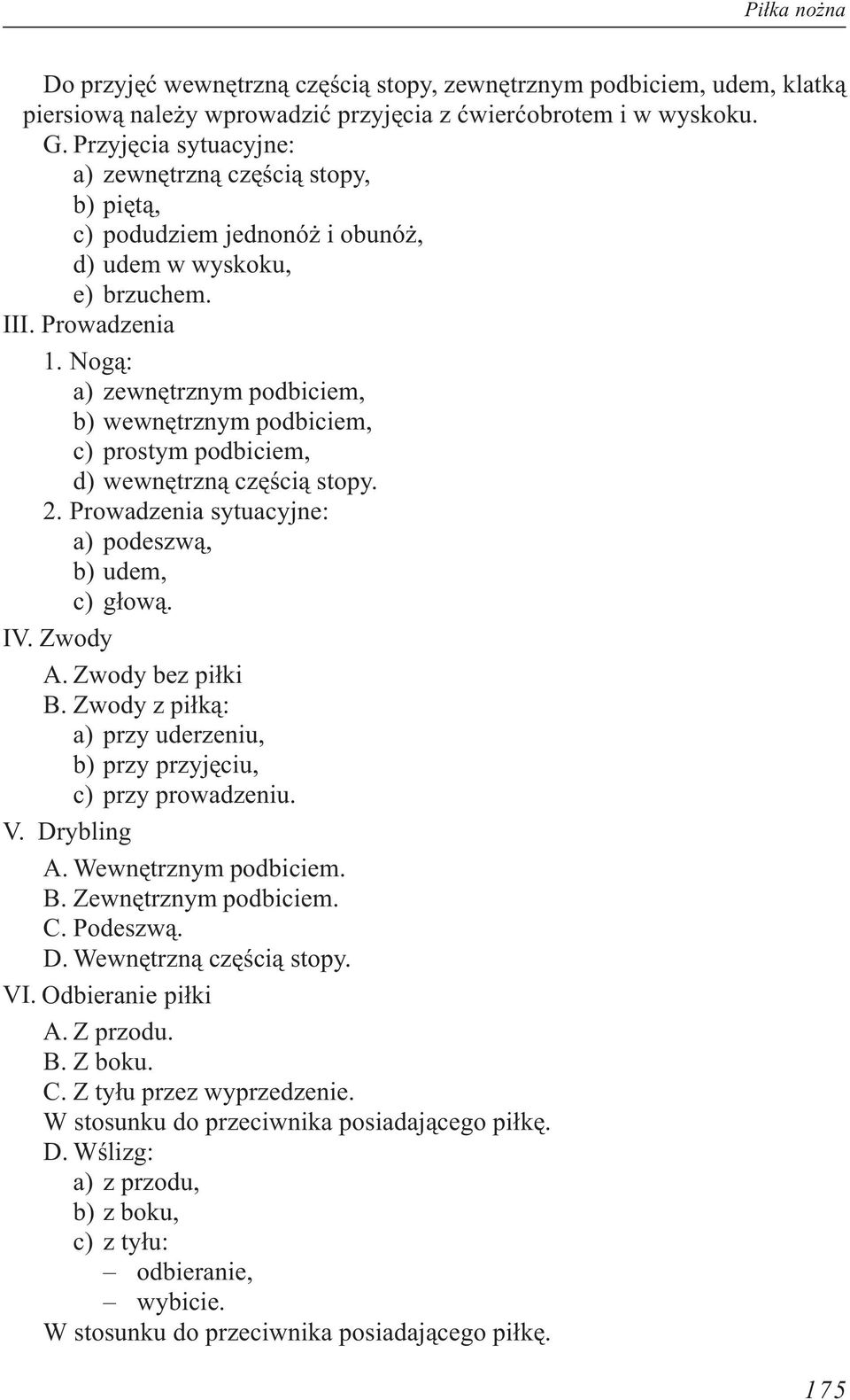 Nog¹: a) zewnêtrznym podbiciem, b) wewnêtrznym podbiciem, c) prostym podbiciem, d) wewnêtrzn¹ czêœci¹ stopy. 2. Prowadzenia sytuacyjne: a) podeszw¹, b) udem, c) g³ow¹. IV. Zwody A. Zwody bez pi³ki B.