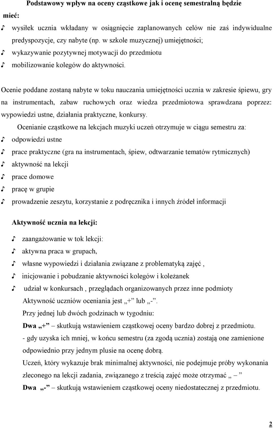 Ocenie poddane zostaną nabyte w toku nauczania umiejętności ucznia w zakresie śpiewu, gry na instrumentach, zabaw ruchowych oraz wiedza przedmiotowa sprawdzana poprzez: wypowiedzi ustne, działania