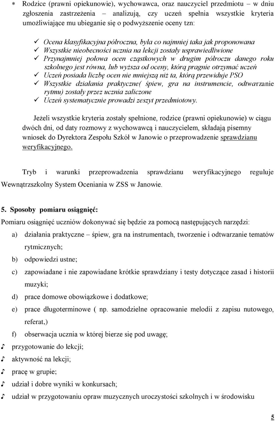 danego roku szkolnego jest równa, lub wyższa od oceny, którą pragnie otrzymać uczeń Uczeń posiada liczbę ocen nie mniejszą niż ta, którą przewiduje PSO Wszystkie działania praktyczne( śpiew, gra na