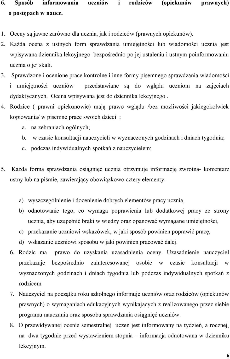 Sprawdzone i ocenione prace kontrolne i inne formy pisemnego sprawdzania wiadomości i umiejętności uczniów przedstawiane są do wglądu uczniom na zajęciach dydaktycznych.