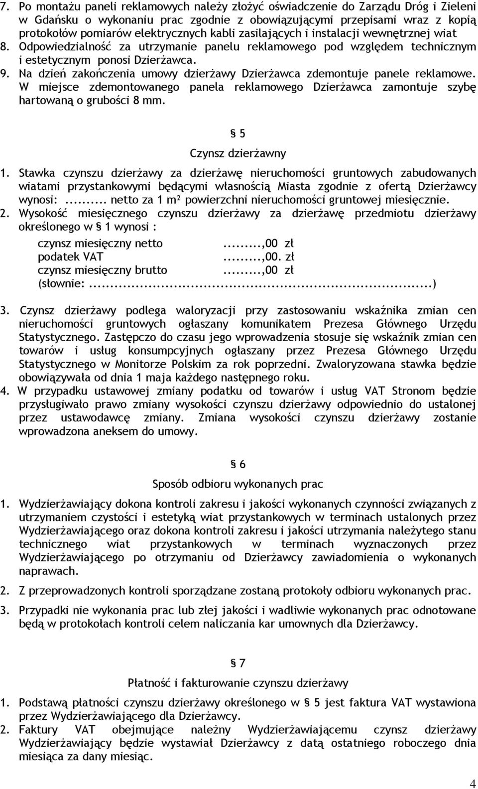 Na dzień zakończenia umowy dzierżawy Dzierżawca zdemontuje panele reklamowe. W miejsce zdemontowanego panela reklamowego Dzierżawca zamontuje szybę hartowaną o grubości 8 mm. 5 Czynsz dzierżawny 1.
