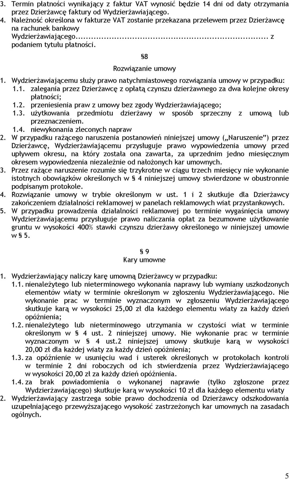 Wydzierżawiającemu służy prawo natychmiastowego rozwiązania umowy w przypadku: 1.1. zalegania przez Dzierżawcę z opłatą czynszu dzierżawnego za dwa kolejne okresy płatności; 1.2.