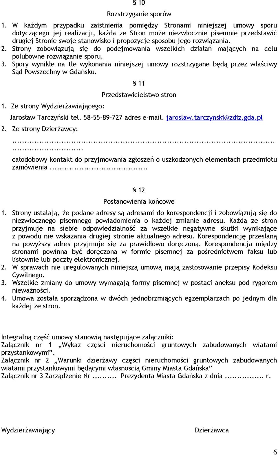 sposobu jego rozwiązania. 2. Strony zobowiązują się do podejmowania wszelkich działań mających na celu polubowne rozwiązanie sporu. 3.