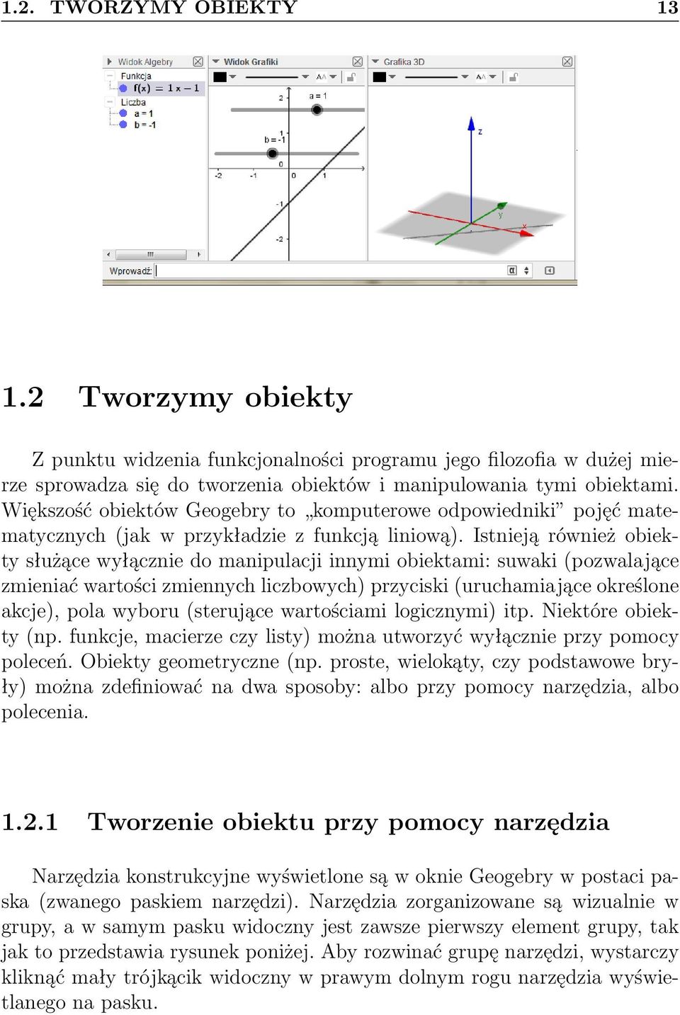 Istnieją również obiekty służące wyłącznie do manipulacji innymi obiektami: suwaki (pozwalające zmieniać wartości zmiennych liczbowych) przyciski (uruchamiające określone akcje), pola wyboru