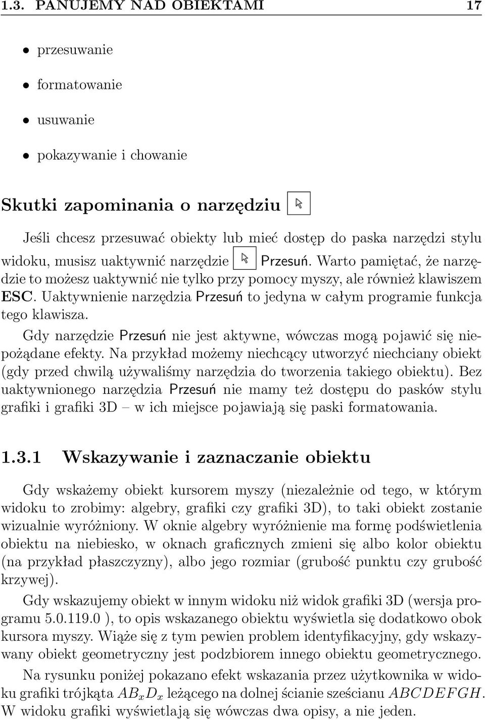 Uaktywnienie narzędzia Przesuń to jedyna w całym programie funkcja tego klawisza. Gdy narzędzie Przesuń nie jest aktywne, wówczas mogą pojawić się niepożądane efekty.