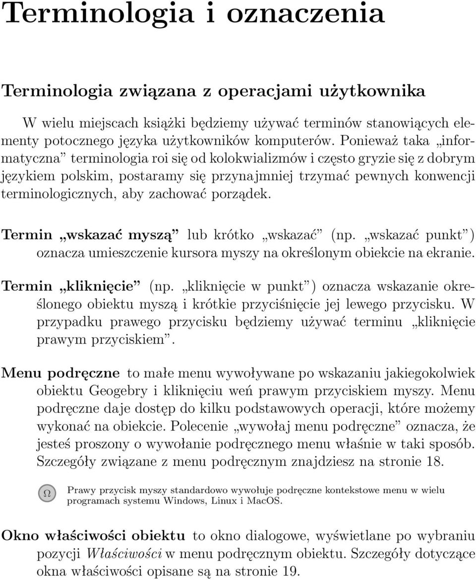 porządek. Termin wskazać myszą lub krótko wskazać (np. wskazać punkt ) oznacza umieszczenie kursora myszy na określonym obiekcie na ekranie. Termin kliknięcie (np.